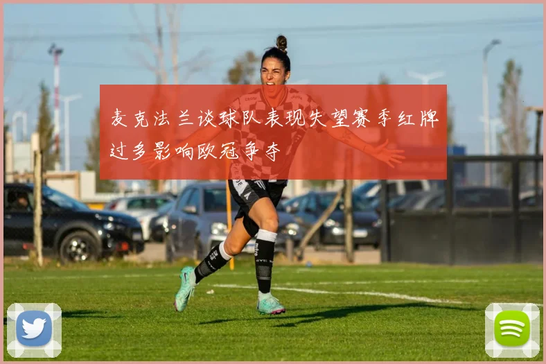 麦克法兰谈球队表现失望赛季红牌过多影响欧冠争夺
